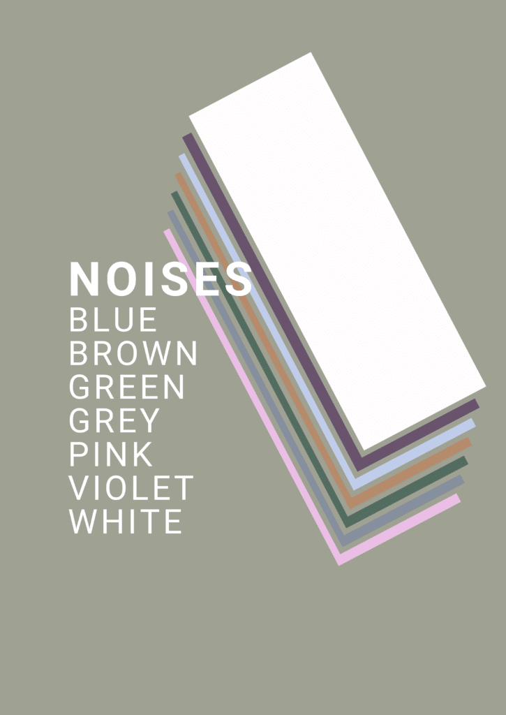 Noises: Green Grey, White, Blue, Brown, Pink and Violet