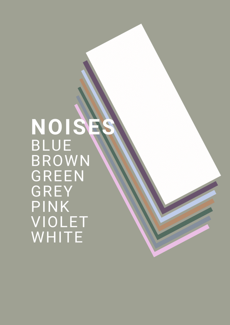 Noises: Green Grey, White, Blue, Brown, Pink and Violet